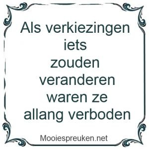 Als verkiezingen iets zouden veranderen waren ze allang verboden