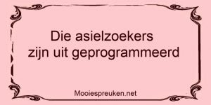 Die asielzoekers zijn uit geprogrammeerd