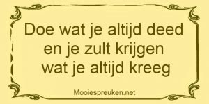 Doe wat je altijd deed en je zult krijgen wat je altijd kreeg