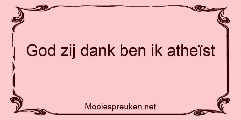 God zij dank ben ik atheïst - Mooiespreuken.net