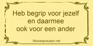 Heb begrip voor jezelf en daarmee ook voor een ander