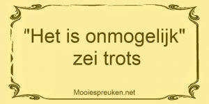 Het is onmogelijk zei trots