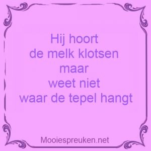 Hij hoort de melk klotsen maar weet niet waar de tepel hangt