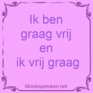 Ik ben graag vrij en ik vrij graag
