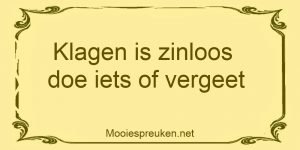 Klagen is zinloos doe iets of vergeet