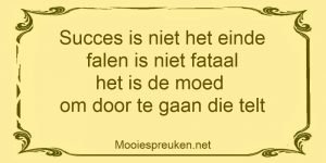 Succes is niet het einde falen is niet fataal het is de moed om door te gaan die telt