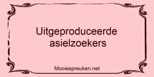 Uitgeproduceerde asielzoekers