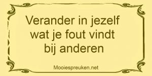 Verander in jezelf wat je fout vindt bij anderen